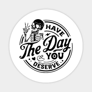 Have The Day You Deserve Shirt, Kindness Gift, Sarcastic Shirts, Motivational Skeleton TShirt, Inspirational Clothes, Motivational Tye Dye Magnet